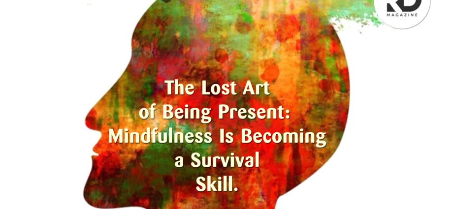 The Lost Art of Being Present How Mindfulness Is Becoming a Survival Skill